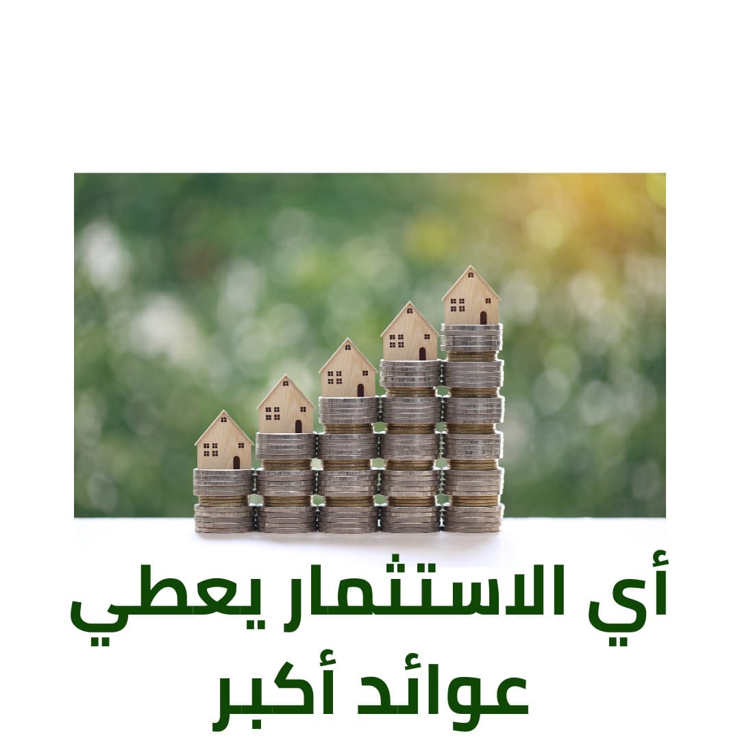 أي الاستثمار يعطي عوائد أكبر